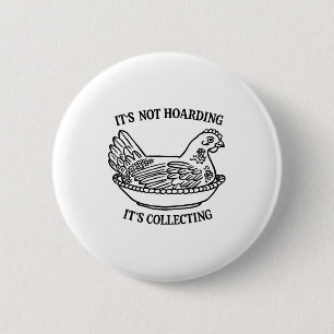 It's Not Hoarding It's Collecting Hen On Nest Coll 2 Inch Round Button