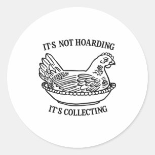 It's Not Hoarding It's Collecting Hen On Nest Coll Classic Round Sticker