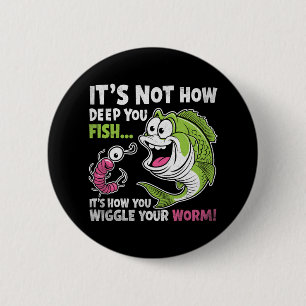 It's Not How Deep You Fish Wiggle Your Worm Funny 2 Inch Round Button