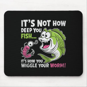 It's Not How Deep You Fish Wiggle Your Worm Funny Mouse Pad