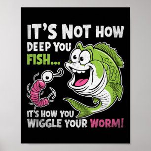 It's Not How Deep You Fish Wiggle Your Worm Funny Poster