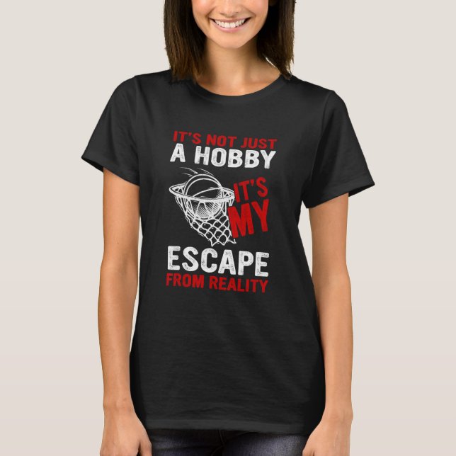 It's Not Just A Hobby Its My Escape From Reality B T-Shirt (Front)