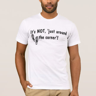 It's NOT, just around the corner'! T-Shirt