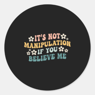 It's Not Manipulation If You Believe Me Funny Iron Classic Round Sticker