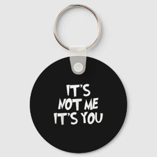 It's Not Me It's You Funny - Sarcasm Humorous Shir Keychain