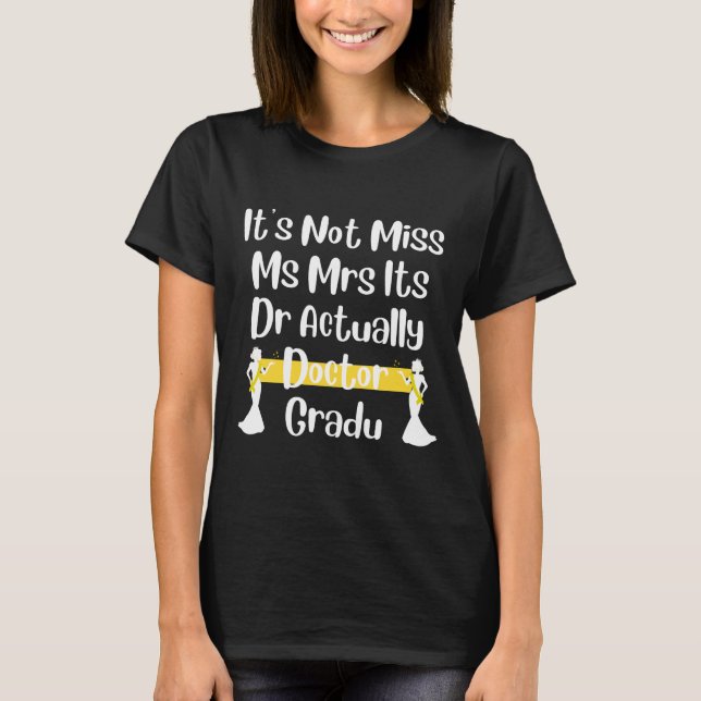 It's Not Miss Ms Mrs Its Dr Actually Doctor Gradu T-Shirt (Front)