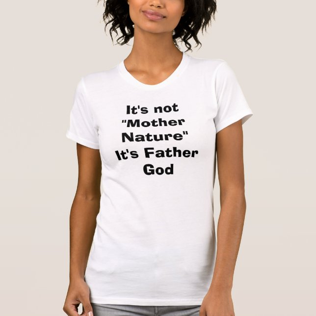 It's not Mother Nature T-Shirt (Front)