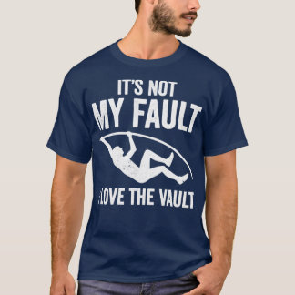 Its Not My Fault I Love The Vault Funny Pole Vault T-Shirt