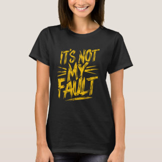 It's Not My Fault Kids Funny Sarcastic Mischievous T-Shirt