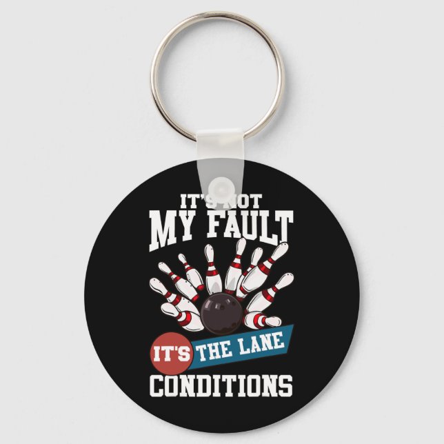 It's Not My Fault Lane Conditions Funny Bowling Te Keychain (Front)