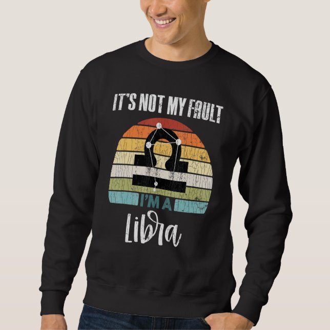 Its Not My Fault Libra Zodiac Sign Graphic Sweatshirt (Front)
