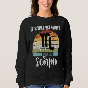 Its Not My Fault Scorpio Zodiac Sign Graphic Sweatshirt