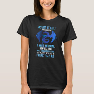 It's Not My Fault You Thought I Was Normal Dragon  T-Shirt