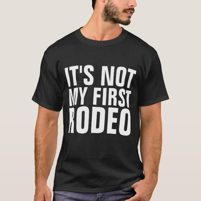 IT'S NOT MY FIRST RODEO T-Shirts (Front)