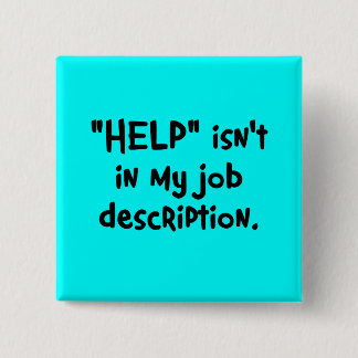 It's not my job to help you (2) 2 inch square button
