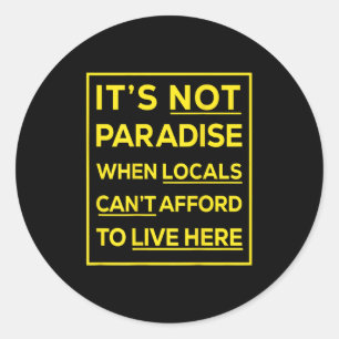 Its Not Paradise When Locals Cant Afford To Live H Classic Round Sticker