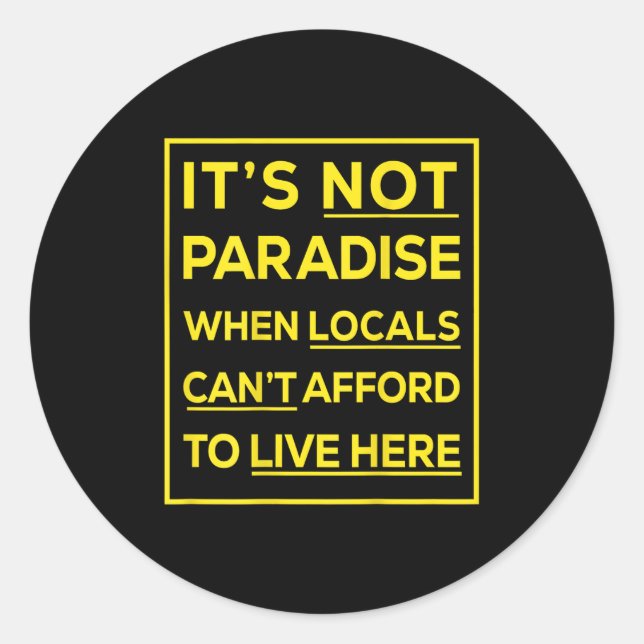 Its Not Paradise When Locals Cant Afford To Live H Classic Round Sticker (Front)