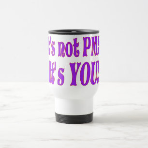 It's not PMS! Travel Mug