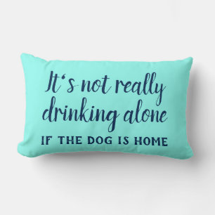 It's not really drinking alone dog funny lumbar pillow