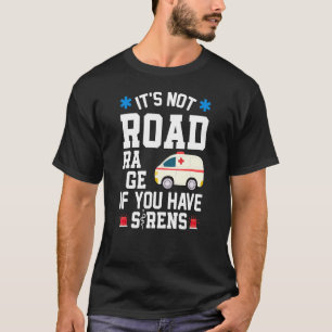 It's Not Road Rage If You Have Sirens Emt Ems Par T-Shirt