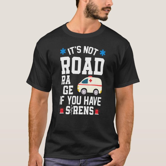It's Not Road Rage If You Have Sirens  Emt Ems Par T-Shirt (Front)