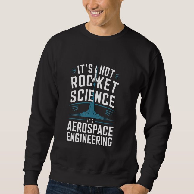 It's Not Rocket Science It's Aerospace Engineering Sweatshirt (Front)
