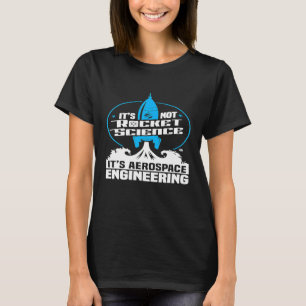Its Not Rocket Science Its Aerospace Engineering   T-Shirt