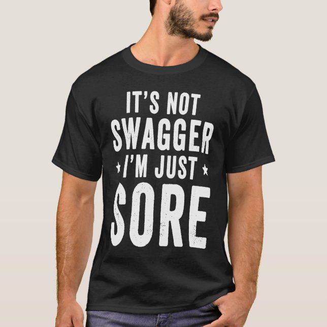 It's Not Swagger I'm Just Sore   Workout Gym Sayin T-Shirt (Front)