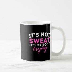 It's Not Sweat It's My Body Crying - Funny Workout Coffee Mug