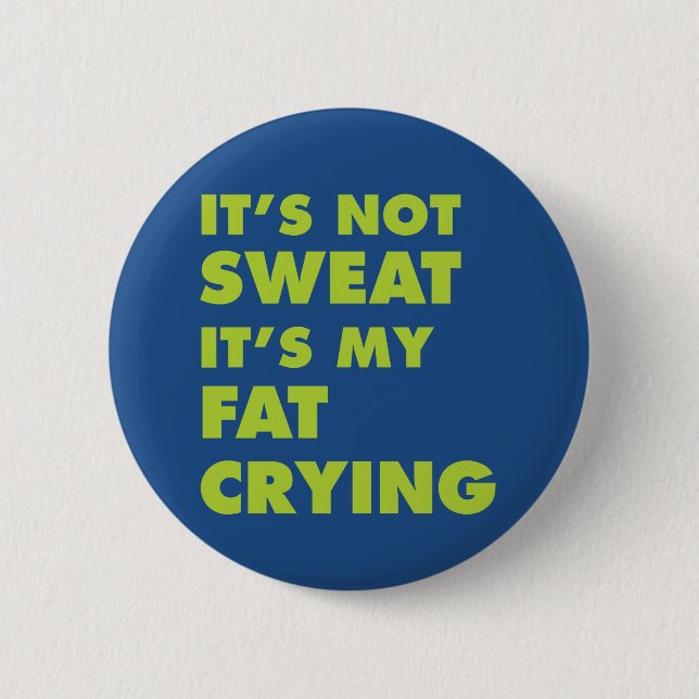 It's Not Sweat It's My Fat Crying 2 Inch Round Button (Front)