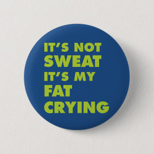 It's Not Sweat It's My Fat Crying 2 Inch Round Button
