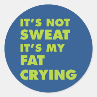 It's Not Sweat It's My Fat Crying - Round Sticker