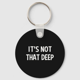 It's Not That Deep  Keychain