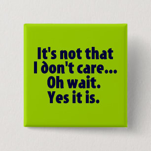 It's Not That I Don't Care. Oh Wait. Yes It Is. 2 Inch Square Button