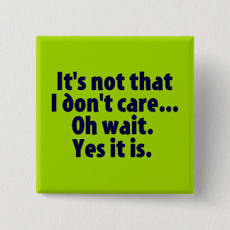 It's Not That I Don't Care. Oh Wait. Yes It Is. 2 Inch Square Button