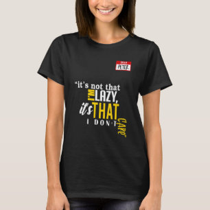 It's not that I'm lazy it's that I don't care T-Shirt