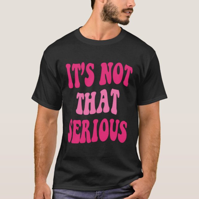 It'S Not That Serious Graphic Inspirational Quotes T-Shirt (Front)