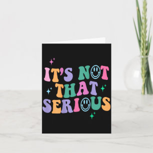 It's Not That Serious , Motivational Quotes  Card