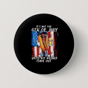 Its Not The 4th Of July Until My Weiner Comes Out 2 Inch Round Button