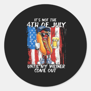 Its Not The 4th Of July Until My Weiner Comes Out Classic Round Sticker