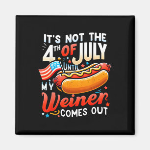 It's Not The 4th Of July Until My Weiner Comes Out Magnet