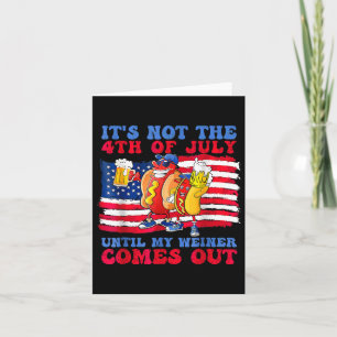 It's Not The 4th Of July Until My Wiener Comes Out Card