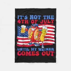 It's Not The 4th Of July Until My Wiener Comes Out Fleece Blanket