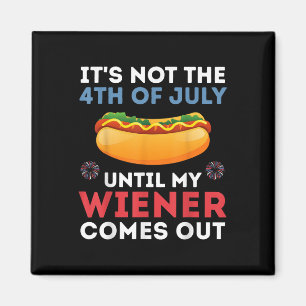 Its Not The 4th Of July Until My Wiener Comes Out  Magnet