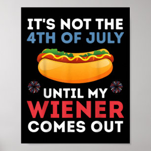 Its Not The 4th Of July Until My Wiener Comes Out Poster
