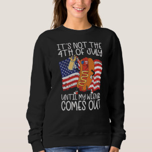 It's Not The 4th Of July Until My Wiener Comes Out Sweatshirt