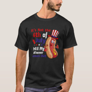 It's Not The 4Th Of July Until My Wiener Comes Out T-Shirt