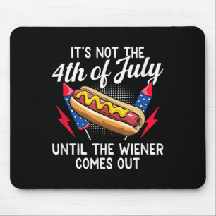 Its Not The 4th Of July Until The Wiener Comes Out Mouse Pad