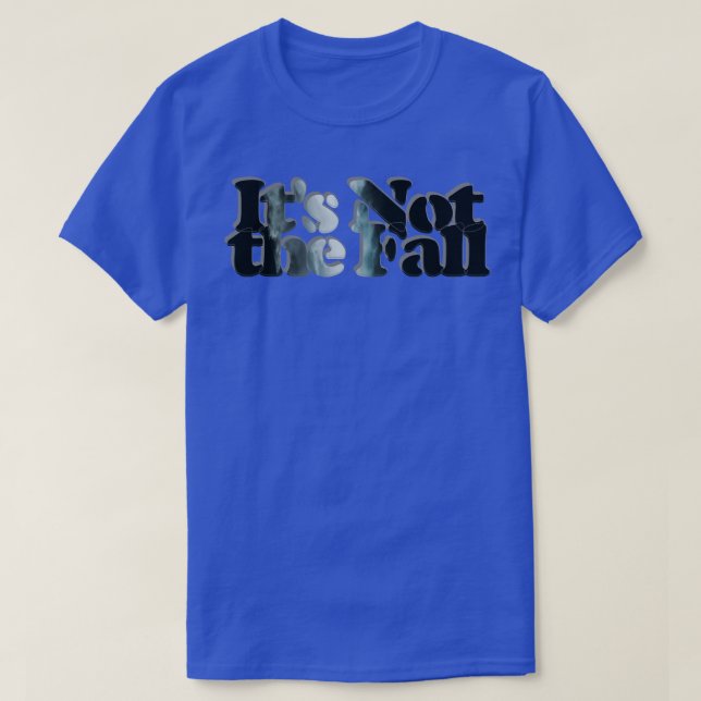 Its Not the Fall T-Shirt (Design Front)