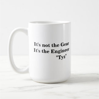 It's not the Gear, It's the Engineer. Coffee Mug